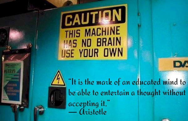 It is the mark of an educated mind to be able to entertain a thought without accepting it. ~Aristotle