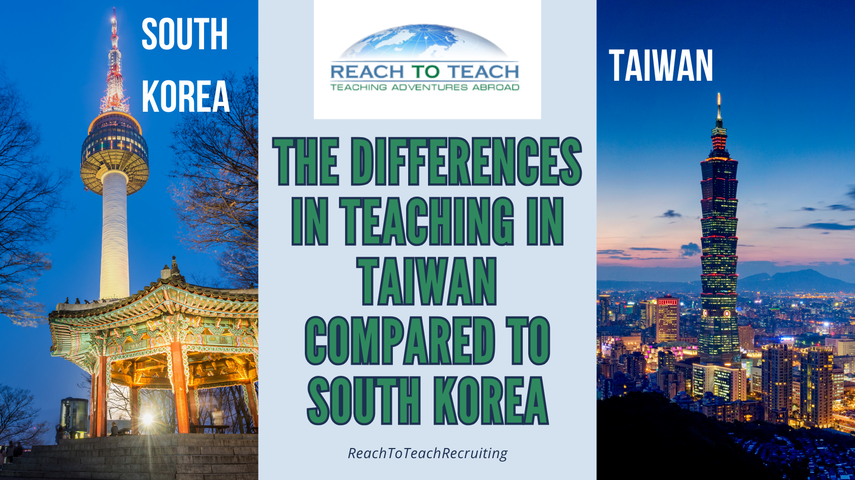 A blog banner with the Reach To Teach logo and the title of this article: The Differences in Teaching In Taiwan Compared To South Korea. On the left side of the banner, there is an image of South Korea's YTN Seoul Tower. Taiwan's Taipei 101 is featured on the right side of the banner.